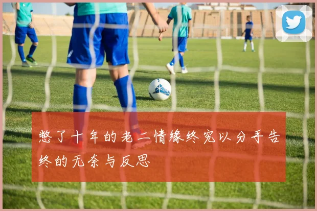 憋了十年的老二情缘终究以分手告终的无奈与反思