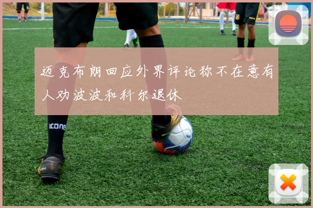 迈克布朗回应外界评论称不在意有人劝波波和科尔退休
