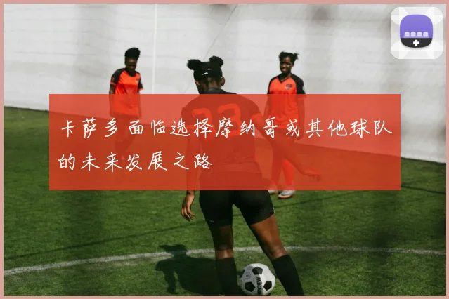 卡萨多面临选择摩纳哥或其他球队的未来发展之路